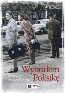 Okładka książki Wybrałem Pol(s)kę. Imigranci w PRL