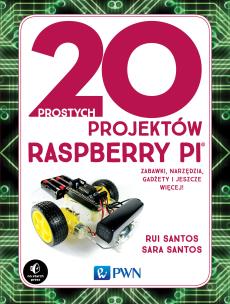 20 PROSTYCH PROJEKTÓW RASPBERRY PI ZABAWKI NARZĘDZIA GADŻETY I INNE RZECZY. Autor: RUI SANTOS, SARA SANTOS. Multiszop.pl Okładka książki 20 PROSTYCH PROJEKTÓW RASPBERRY PI ZABAWKI NARZĘDZIA GADŻETY I INNE RZECZY