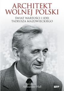 Architekt wolnej Polski. Świat wartości i idei. Autor: Hall Aleksander. Multiszop.pl Okładka książki Architekt wolnej Polski. Świat wartości i idei