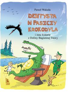 Okładka książki DENTYSTA W PASZCZY KROKODYLA I INNE HISTORIE Z DOLINY BAGIENNEJ TRAWY WYD. 2