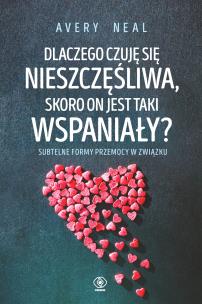Okładka książki DLACZEGO CZUJĘ SIĘ NIESZCZĘŚLIWA SKORO ON JEST TAKI WSPANIAŁY