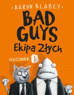 Okładka książki EKIPA ZŁYCH BAD GUYS ODCINEK 1