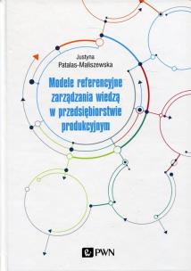 Modele referencyjne zarządzania wiedzą w przedsiębiorstwie produkcyjnym. Autor: Patalas-Maliszewska Justyna. Multiszop.pl Okładka książki Modele referencyjne zarządzania wiedzą w przedsiębiorstwie produkcyjnym