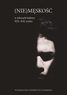 Opakowanie (Nie)męskość w tekstach kultury XIX -XXI wieku