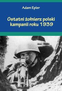 Okładka książki Ostatni żołnierz polski kampanii roku 1939