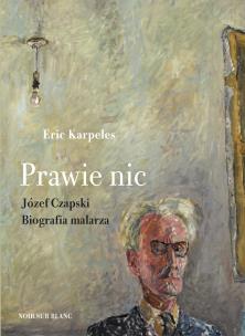 Okładka książki PRAWIE NIC JÓZEF CZAPSKI BIOGRAFIA MALARZA
