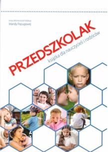 Przedszkolak. Książka dla nauczycieli i rodziców. Autor: Wanda Papugowa (red.). Multiszop.pl Okładka książki Przedszkolak. Książka dla nauczycieli i rodziców