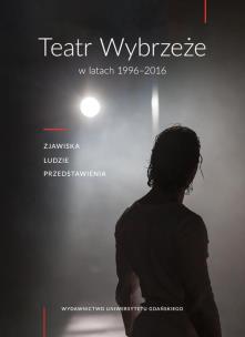 Opakowanie Teatr Wybrzeże w latach 1996-2016. Zjawiska, ludzie przedstawienia