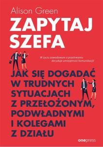 Okładka książki Zapytaj szefa. Jak się dogadać w trudnych...