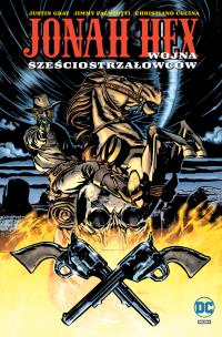 Jonah Hex. Wojna sześciostrzałowców T.8. Autor: Justin Gray, Jimmy Palmiotti, CRISTIANO CUCINA. Multiszop.pl Okładka książki Jonah Hex. Wojna sześciostrzałowców T.8