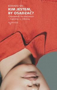 Okładka książki KIM JESTEM BY OSĄDZAĆ ODPOWIEDŹ NA RELATYWIZM LOGICZNIE I Z MIŁOŚCIĄ