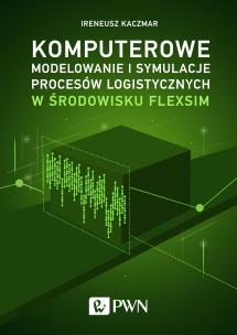 Okładka książki Komputerowe modelowanie i symulacje procesów logistycznych w środowisku FlexSim
