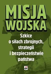 Okładka książki Misja wojska. Szkice o siłach zbrojnych...