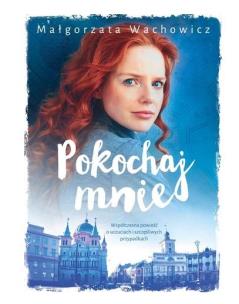 Pokochaj Mnie. Autor: Małgorzata Wachowicz. Multiszop.pl Okładka książki Pokochaj Mnie