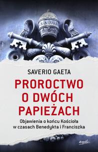 Okładka książki PROROCTWO O DWÓCH PAPIEŻACH OBJAWIENIA O KOŃCU KOŚCIOŁA W CZASACH BENEDYKTA I FRANCISZKA