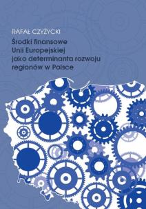 Okładka książki Środki finansowe Unii Europejskiej jako determinanta rozwoju regionów w Polsce