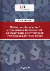 Okładka książki Wpływ 'miękkiego prawa' organizacji międzynarodowych na zmiany norm konstytucyjnych w wybranych państwach Europy