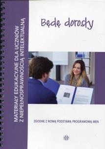 Okładka książki Będę dorosły Materiały edukacyjne dla uczniów z niepełnosprawnością intelektualną