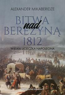 Okładka książki Bitwa nad Berezyną 1812. Wielka ucieczka Napoleona