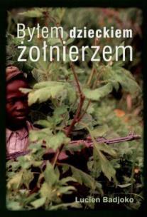 Okładka książki Byłem Dzieckiem Żołnierzem - Lucien Badjoko