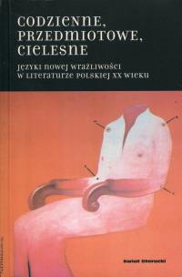 Okładka książki Codzienne, przedmiotowe, cielesne. Język nowej wrażliwości w literaturze polskiej XX w.