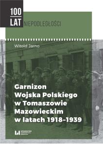 Okładka książki Garnizon Wojska Polskiego w Tomaszowie Mazowieckim w latach 1918-1939