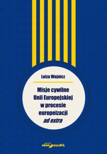 Okładka książki Misje cywilne Unii Europejskiej w procesie europeizacji ad extra