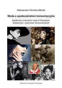 Okładka książki Moda a społeczeństwo konsumpcyjne Społeczne znaczenie mody w kreowaniu tożsamości i zachowań konsum