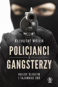 Okładka książki POLICJANCI I GANGSTERZY KULISY ŚLEDZTW I TAJEMNICE CBŚ