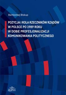 Okładka książki Pozycja i rola rzeczników rządów w Polsce po 1989 roku w dobie profesjonalizacji komunikowania politycznego
