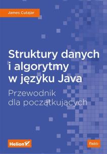 Okładka książki STRUKTURY DANYCH I ALGORYTMY W JĘZYKU JAVA PRZEWODNIK DLA POCZĄTKUJĄCYCH
