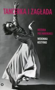 Tancerka i zagłada. Historia Poli Nireńskiej. Autor: Weronika Kostyrko. Multiszop.pl Okładka książki Tancerka i zagłada. Historia Poli Nireńskiej