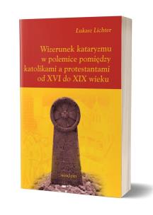 Okładka książki Wizerunek kataryzmu w polemice pomiędzy katolikami a protestantami od XVI do XIX wieku