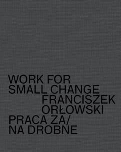 Okładka książki Work for small change Praca za/na drobne Franciszek Orłowski