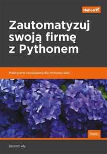 Okładka książki Zautomatyzuj swoją firmę z Pythonem. Praktyczne rozwiązania dla firmowej sieci