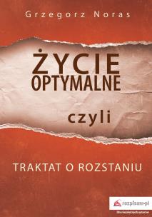 Okładka książki ŻYCIE OPTYMALNE CZYLI TRAKTAT O ROZSTANIU
