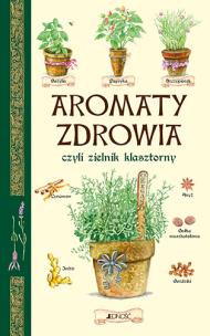 Okładka książki Aromaty zdrowia czyli zielnik klasztorny