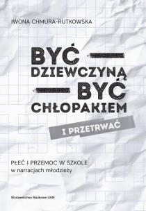 Okładka książki Być dziewczyną - być chłopakiem i przetrwać. Płeć i przemoc w szkole w narracjach młodzieży