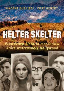 Okładka książki HELTER SKELTER PRAWDZIWA HISTORIA MORDERSTW KTÓRE WSTRZĄSNĘŁY HOLLYWOOD