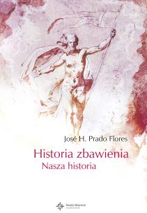 HISTORIA ZBAWIENIA NASZA HISTORIA. Autor: Prado Flores Jose H.. Multiszop.pl Okładka książki HISTORIA ZBAWIENIA NASZA HISTORIA