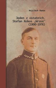 Okładka książki Jeden z ostatnich. Stefan Kobos „Wrzos” (1900-1976)