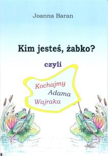 Okładka książki Kim jesteś żabko czyli kochajmy Adama Wajraka