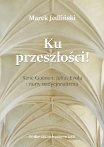 Okładka książki Ku przeszłości René Guénon Julius Evola i nurty tradycjonalizmu (studium z filozofii kultury)