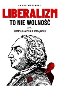 Okładka książki Liberalizm to nie wolność