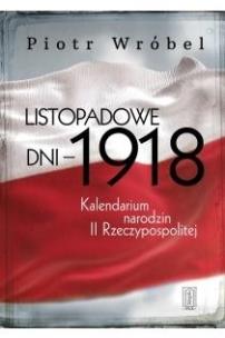 Okładka książki Listopadowe dni - 1918. Kalendarium narodzin...