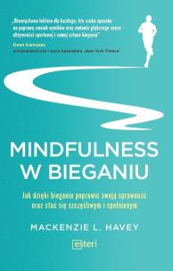 Okładka książki MINDFULNESS W BIEGANIU JAK DZIĘKI MEDYTACYJNEMU BIEGANIU POPRAWIĆ SWOJĄ SPRAWNOŚĆ ORAZ STAĆ SIĘ SZCZĘŚLIWYM I SPEŁNIONYM