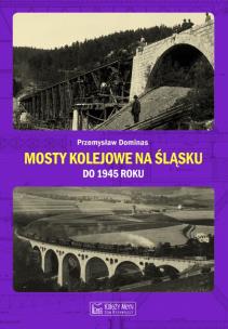 Okładka książki Mosty kolejowe na Śląsku do 1945 roku