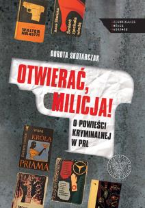 OTWIERAĆ MILICJA! O powieści kryminalnej w PRL. Autor: Skotarczyk Dorota. Multiszop.pl Okładka książki OTWIERAĆ MILICJA! O powieści kryminalnej w PRL