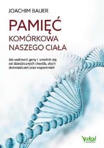Pamięć komórkowa naszego ciała. Autor: Joachim Bauer. Multiszop.pl Okładka książki Pamięć komórkowa naszego ciała