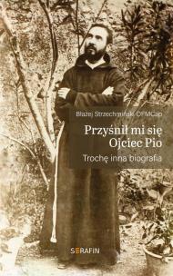 Okładka książki Przyśnił mi się Ojciec Pio. Trochę inna biografia